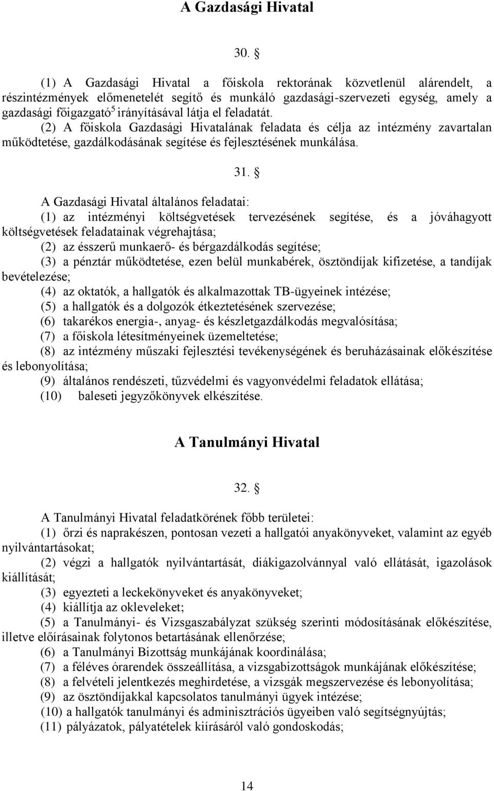 el feladatát. (2) A főiskola Gazdasági Hivatalának feladata és célja az intézmény zavartalan működtetése, gazdálkodásának segítése és fejlesztésének munkálása. 31.