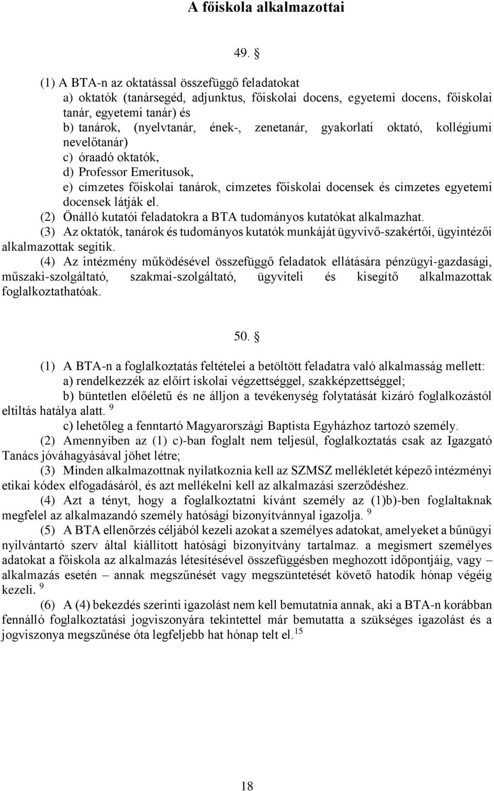 gyakorlati oktató, kollégiumi nevelőtanár) c) óraadó oktatók, d) Professor Emeritusok, e) címzetes főiskolai tanárok, címzetes főiskolai docensek és címzetes egyetemi docensek látják el.