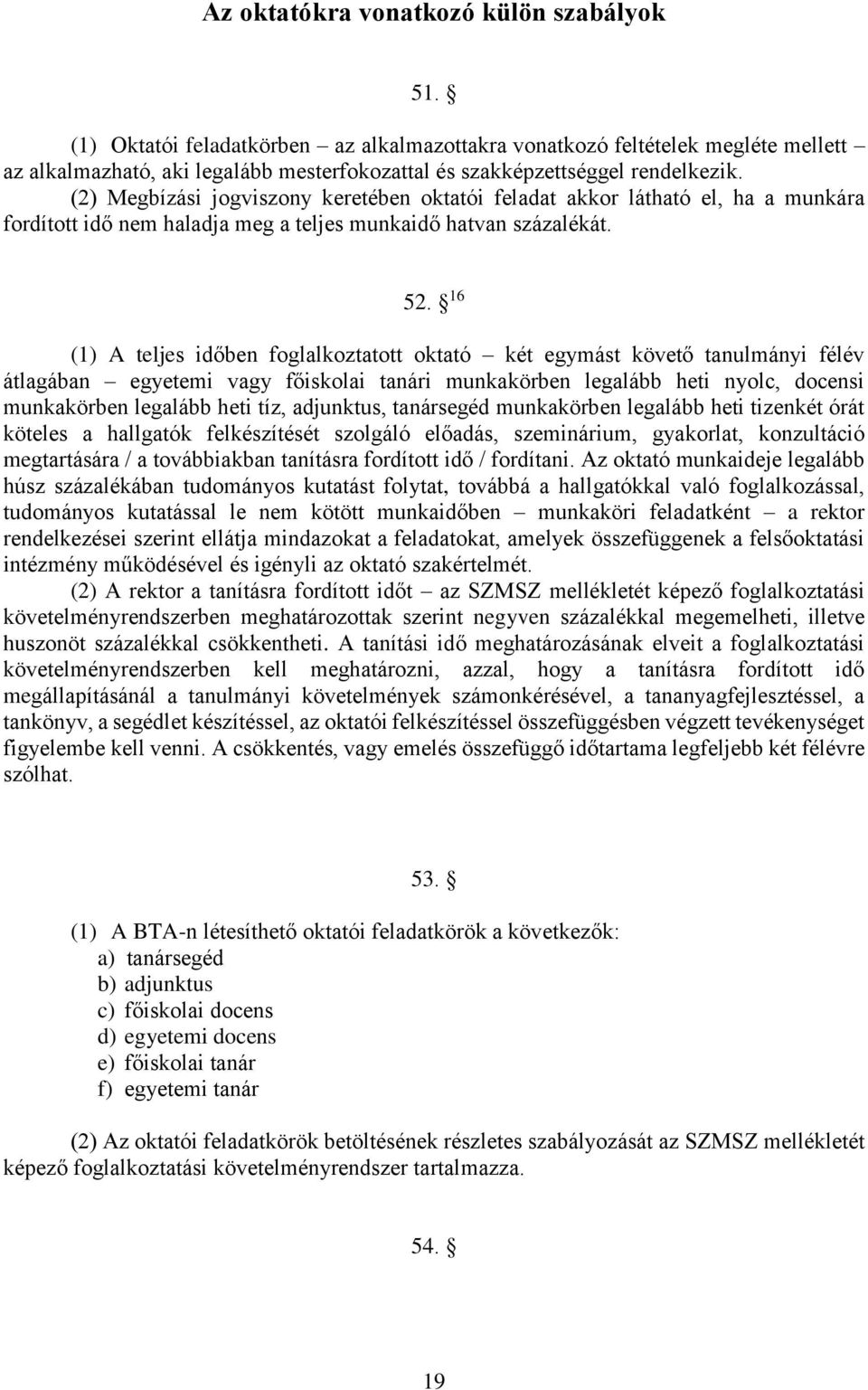 (2) Megbízási jogviszony keretében oktatói feladat akkor látható el, ha a munkára fordított idő nem haladja meg a teljes munkaidő hatvan százalékát. 52.