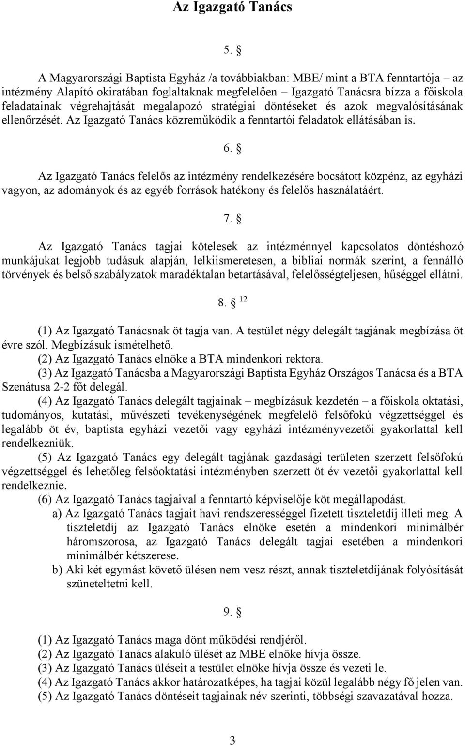 megalapozó stratégiai döntéseket és azok megvalósításának ellenőrzését. Az Igazgató Tanács közreműködik a fenntartói feladatok ellátásában is. 6.