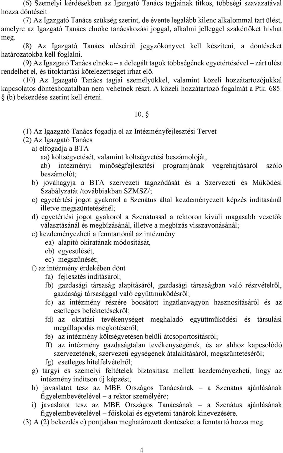 (8) Az Igazgató Tanács üléseiről jegyzőkönyvet kell készíteni, a döntéseket határozatokba kell foglalni.