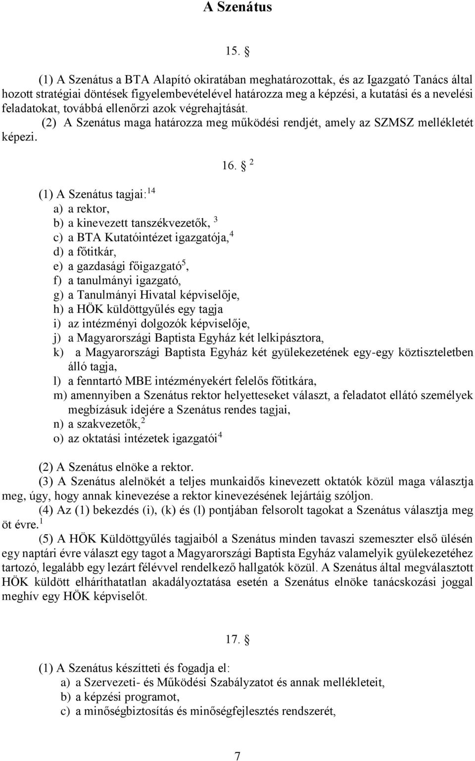 továbbá ellenőrzi azok végrehajtását. (2) A Szenátus maga határozza meg működési rendjét, amely az SZMSZ mellékletét képezi. 16.