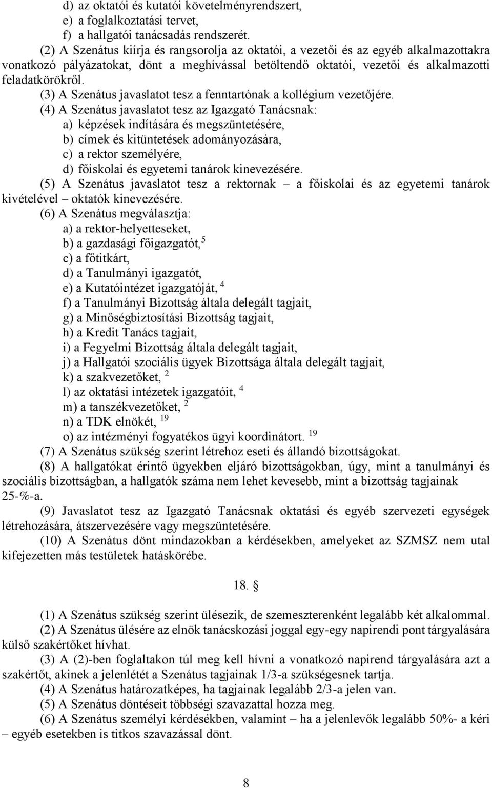 (3) A Szenátus javaslatot tesz a fenntartónak a kollégium vezetőjére.