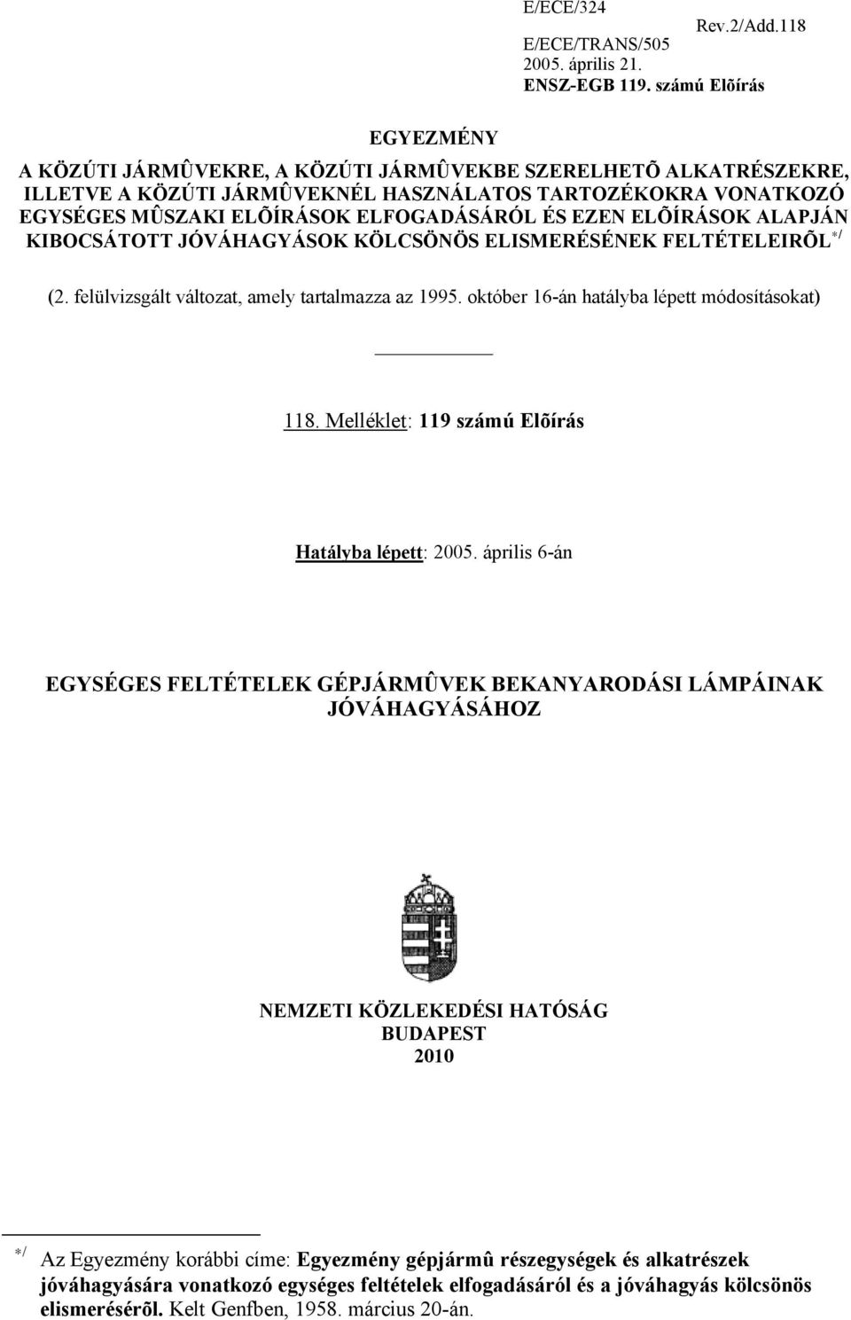 ELÕÍRÁSOK ALAPJÁN KIBOCSÁTOTT JÓVÁHAGYÁSOK KÖLCSÖNÖS ELISMERÉSÉNEK FELTÉTELEIRÕL */ (2. felülvizsgált változat, amely tartalmazza az 1995. október 16-án hatályba lépett módosításokat) 118.