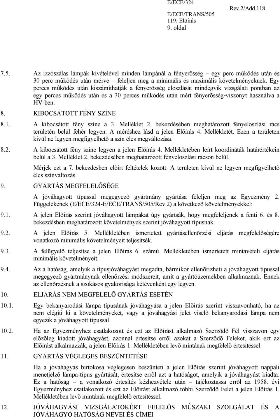 KIBOCSÁTOTT FÉNY SZÍNE 8.1. A kibocsátott fény színe a 3. Melléklet 2. bekezdésében meghatározott fényeloszlási rács területén belül fehér legyen. A méréshez lásd a jelen Elõírás 4. Mellékletét.