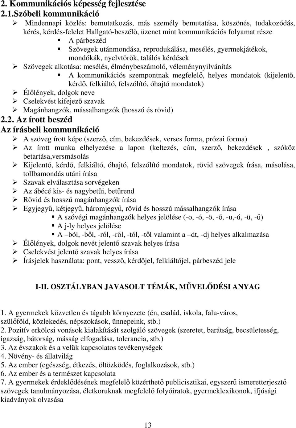 Szövegek utánmondása, reprodukálása, mesélés, gyermekjátékok, mondókák, nyelvtörők, találós kérdések Szövegek alkotása: mesélés, élménybeszámoló, véleménynyilvánítás A kommunikációs szempontnak