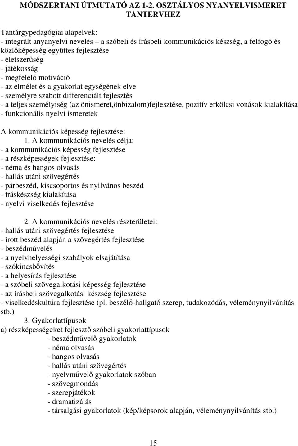 életszerűség - játékosság - megfelelő motiváció - az elmélet és a gyakorlat egységének elve - személyre szabott differenciált fejlesztés - a teljes személyiség (az önismeret,önbizalom)fejlesztése,