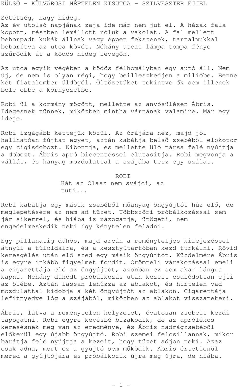 Az utca egyik végében a ködös félhomályban egy autó áll. Nem új, de nem is olyan régi, hogy beilleszkedjen a miliőbe. Benne két fiatalember üldögél.