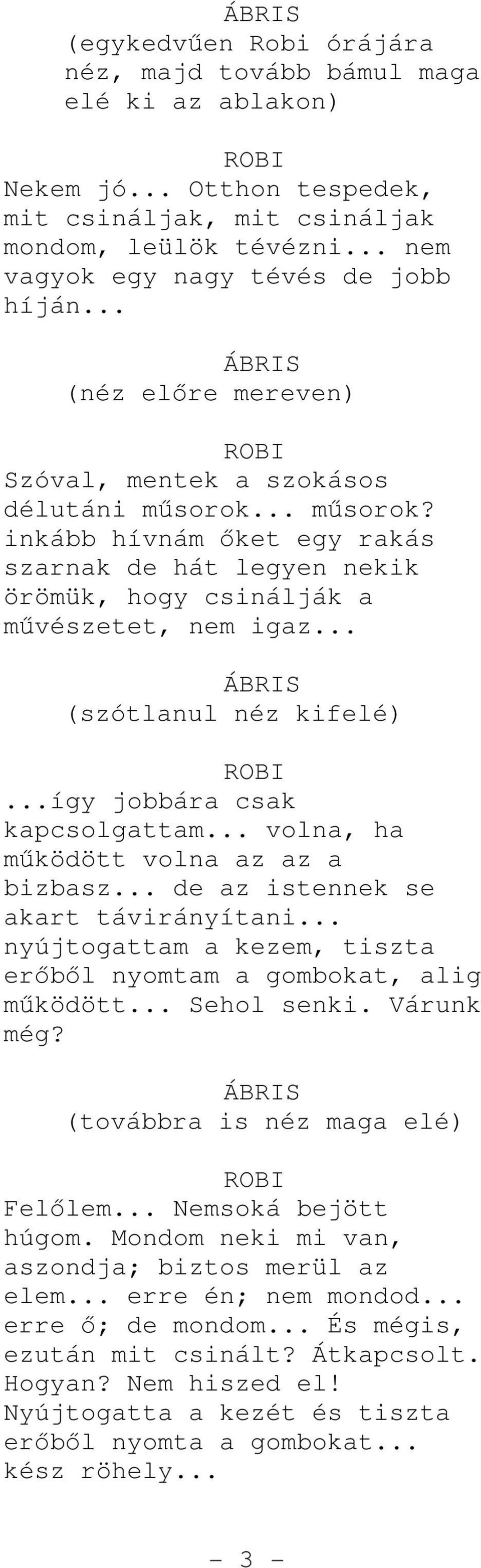 .. (szótlanul néz kifelé)...így jobbára csak kapcsolgattam... volna, ha működött volna az az a bizbasz... de az istennek se akart távirányítani.