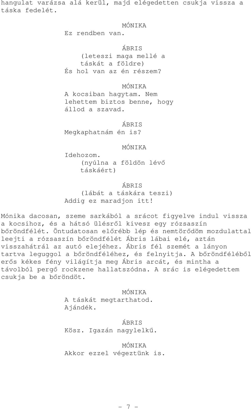 Mónika dacosan, szeme sarkából a srácot figyelve indul vissza a kocsihoz, és a hátsó ülésről kivesz egy rózsaszín bőröndfélét.