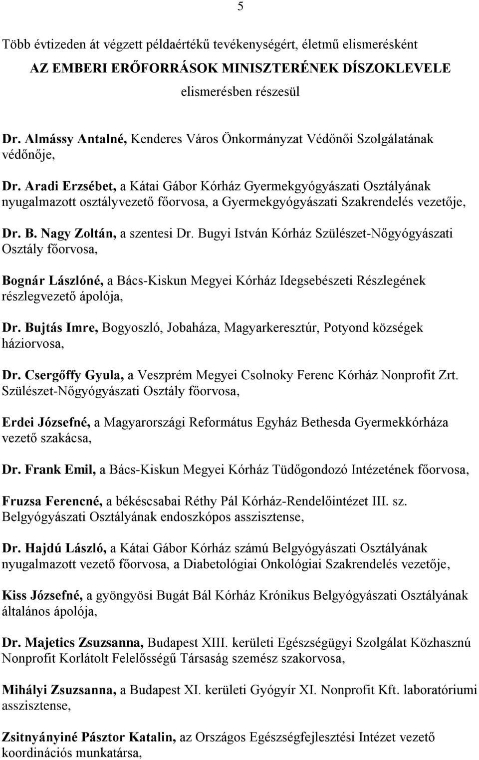 Aradi Erzsébet, a Kátai Gábor Kórház Gyermekgyógyászati Osztályának nyugalmazott osztályvezető főorvosa, a Gyermekgyógyászati Szakrendelés vezetője, Dr. B. Nagy Zoltán, a szentesi Dr.