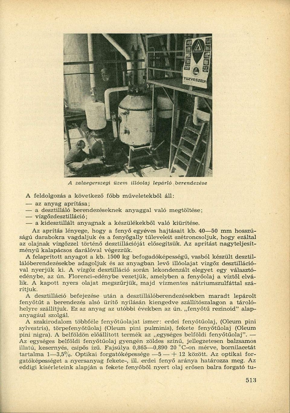 40 50 mm hosszúságú darabokra vagdaljuk és a fenyőgally tűleveleit szétroncsoljuk, hogy ezáltal az olajnak vízgőzzel történő desztillációját elősegítsük.