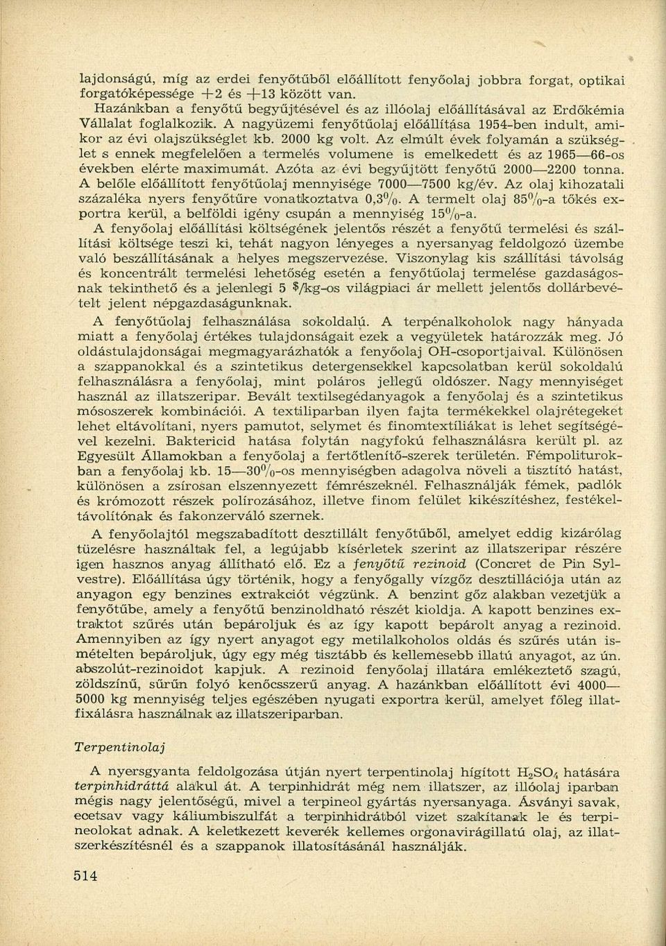 Az elmúlt évek folyamán a szükséglet s ennek megfelelően a termelés volumene is emelkedett és az 1965 66-os években elérte maximumát. Azóta az évi begyűjtött fenyőtű 2000 2200 tonna.