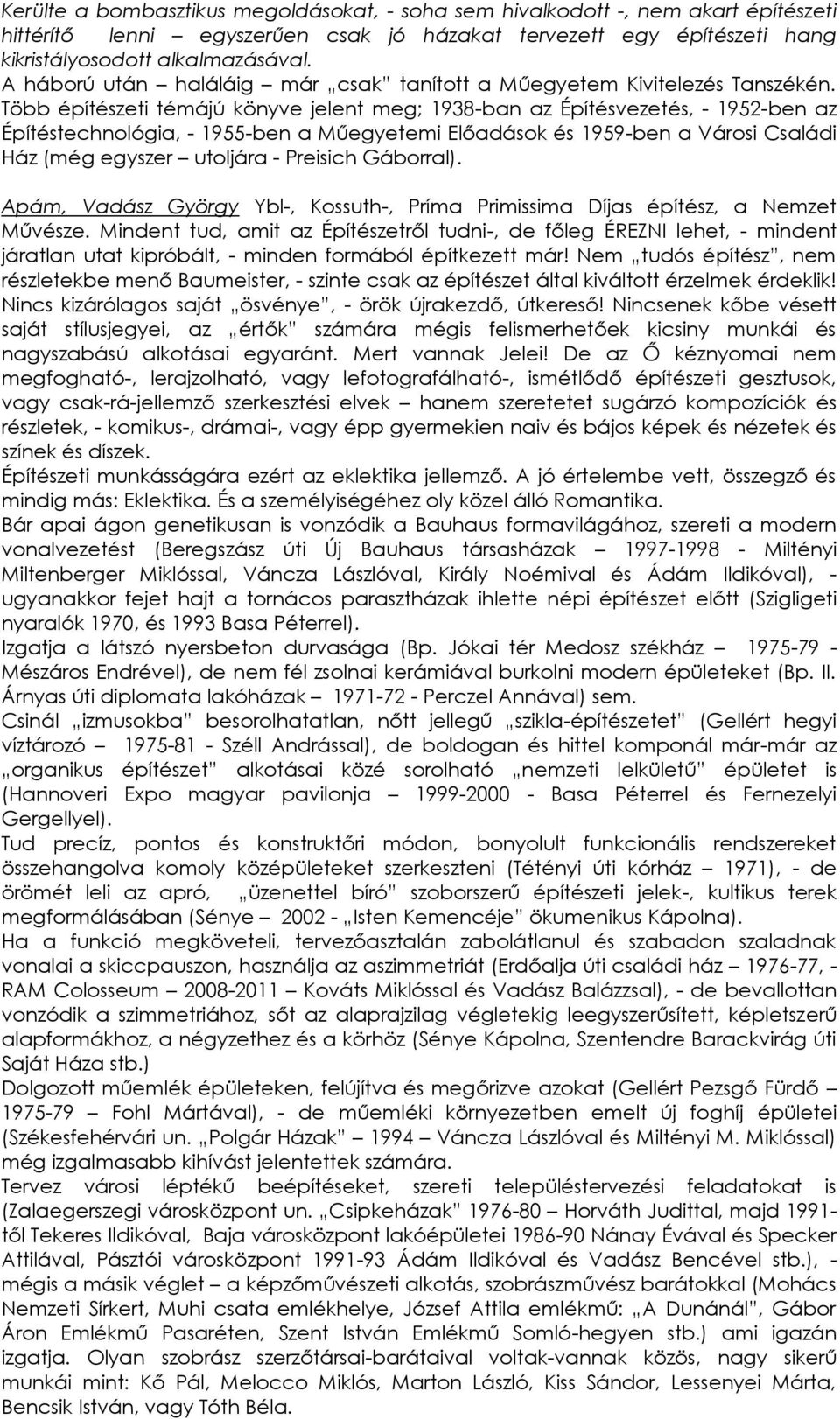 Több építészeti témájú könyve jelent meg; 1938-ban az Építésvezetés, - 1952-ben az Építéstechnológia, - 1955-ben a Műegyetemi Előadások és 1959-ben a Városi Családi Ház (még egyszer utoljára -