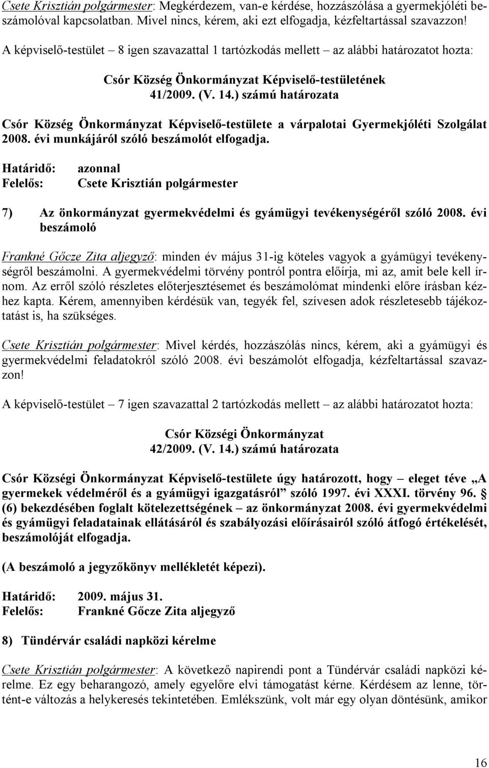 ) számú határozata Csór Község Önkormányzat Képviselő-testülete a várpalotai Gyermekjóléti Szolgálat 2008. évi munkájáról szóló beszámolót elfogadja.