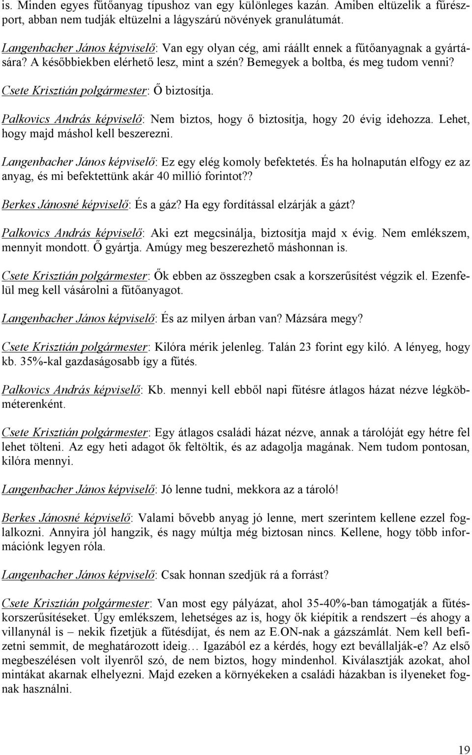 Csete Krisztián polgármester: Ő biztosítja. Palkovics András képviselő: Nem biztos, hogy ő biztosítja, hogy 20 évig idehozza. Lehet, hogy majd máshol kell beszerezni.