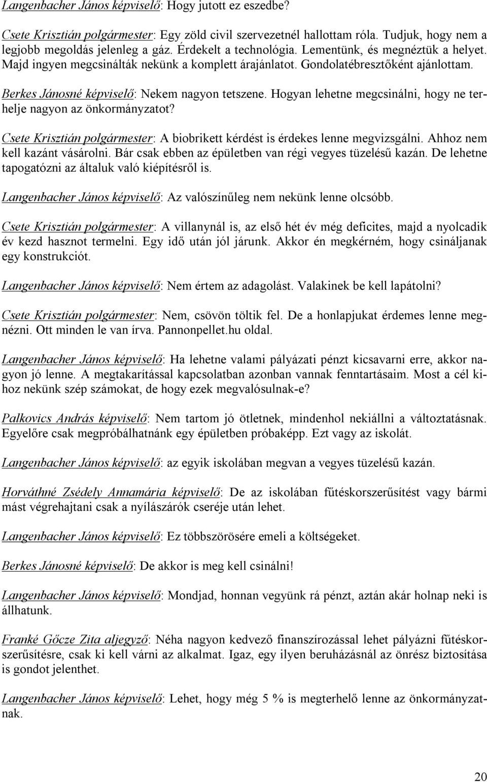 Hogyan lehetne megcsinálni, hogy ne terhelje nagyon az önkormányzatot? Csete Krisztián polgármester: A biobrikett kérdést is érdekes lenne megvizsgálni. Ahhoz nem kell kazánt vásárolni.