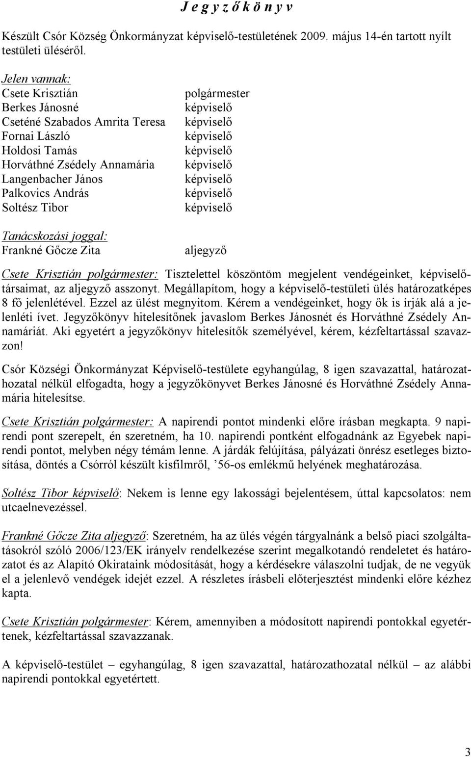 joggal: Frankné Gőcze Zita polgármester képviselő képviselő képviselő képviselő képviselő képviselő képviselő képviselő aljegyző Csete Krisztián polgármester: Tisztelettel köszöntöm megjelent