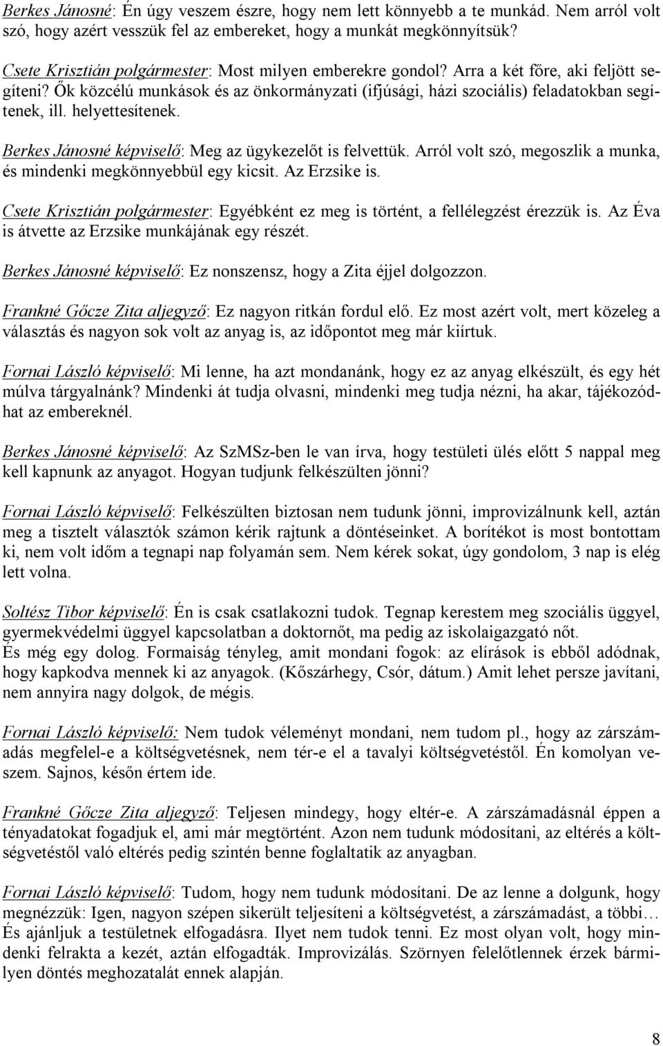 helyettesítenek. Berkes Jánosné képviselő: Meg az ügykezelőt is felvettük. Arról volt szó, megoszlik a munka, és mindenki megkönnyebbül egy kicsit. Az Erzsike is.