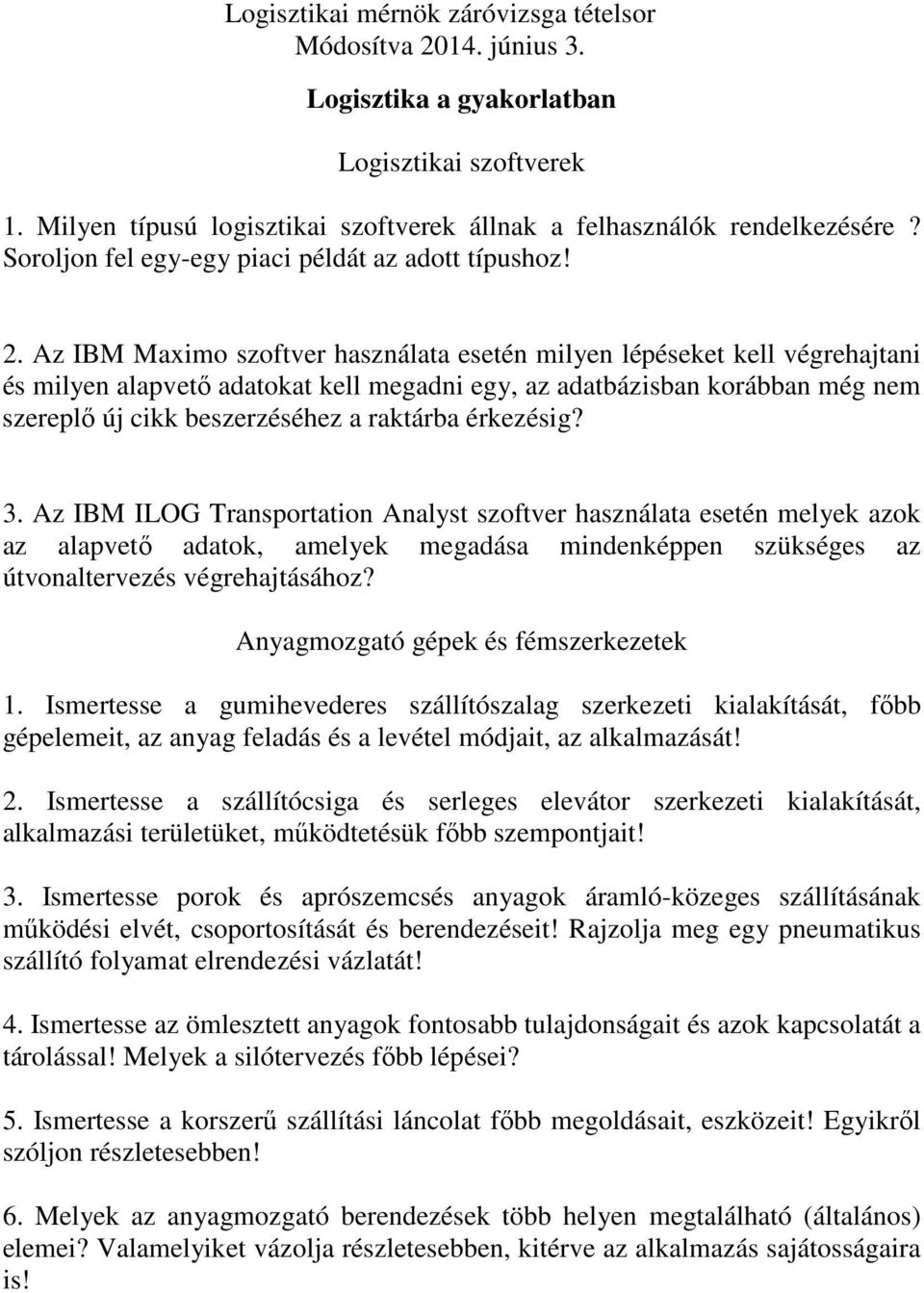 érkezésig? 3. Az IBM ILOG Transportation Analyst szoftver használata esetén melyek azok az alapvetı adatok, amelyek megadása mindenképpen szükséges az útvonaltervezés végrehajtásához?