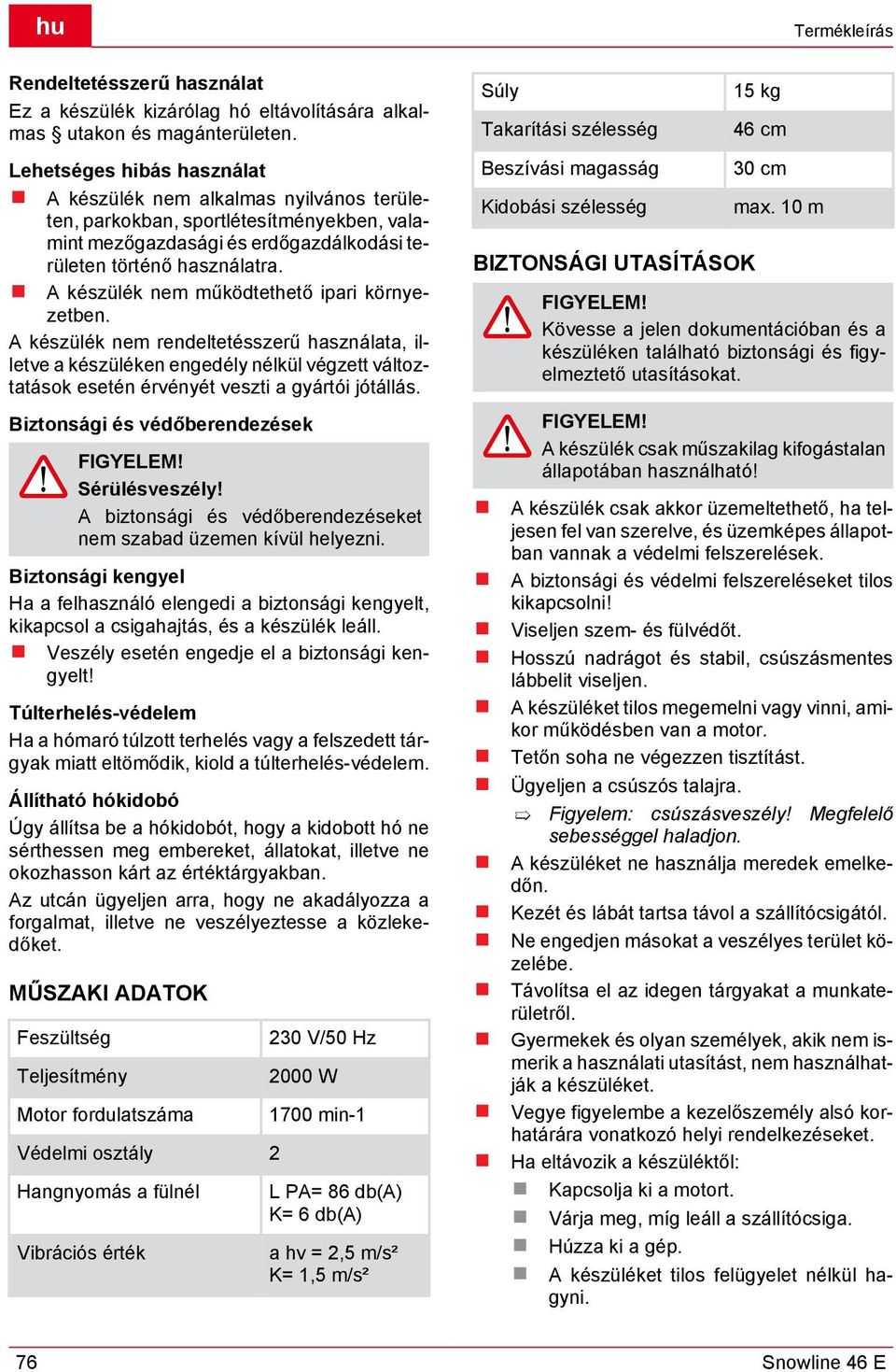 A készülék nem működtethető ipari környezetben. A készülék nem rendeltetésszerű használata, illetve a készüléken engedély nélkül végzett változtatások esetén érvényét veszti a gyártói jótállás.