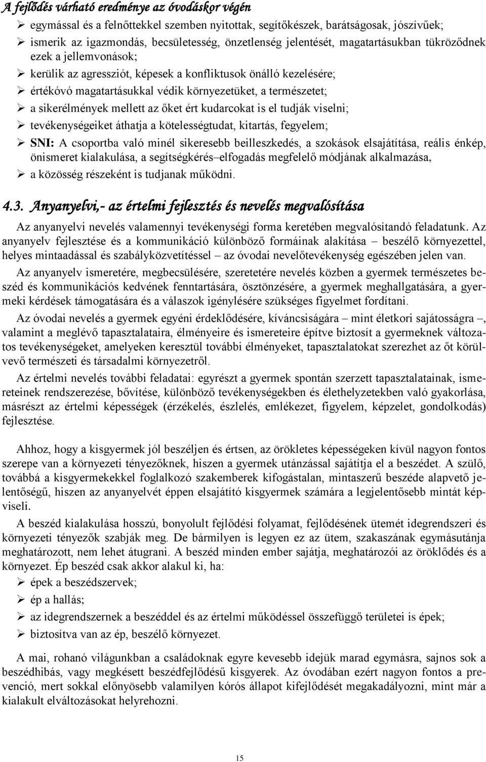 az őket ért kudarcokat is el tudják viselni; tevékenységeiket áthatja a kötelességtudat, kitartás, fegyelem; SNI: A csoportba való minél sikeresebb beilleszkedés, a szokások elsajátítása, reális