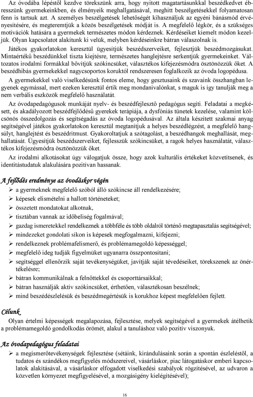 A megfelelő légkör, és a szükséges motivációk hatására a gyermekek természetes módon kérdeznek. Kérdéseiket kiemelt módon kezeljük.