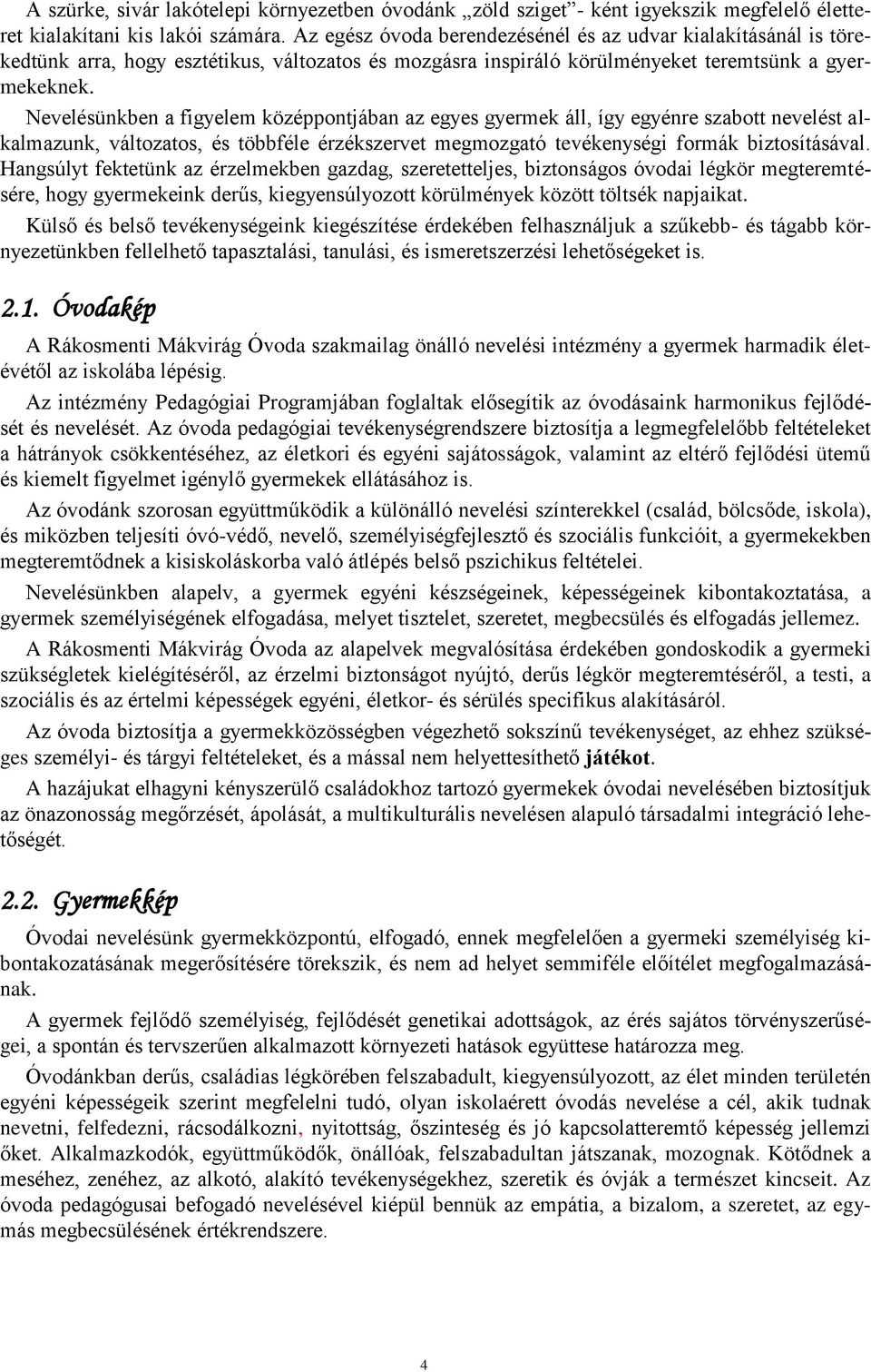 Nevelésünkben a figyelem középpontjában az egyes gyermek áll, így egyénre szabott nevelést alkalmazunk, változatos, és többféle érzékszervet megmozgató tevékenységi formák biztosításával.