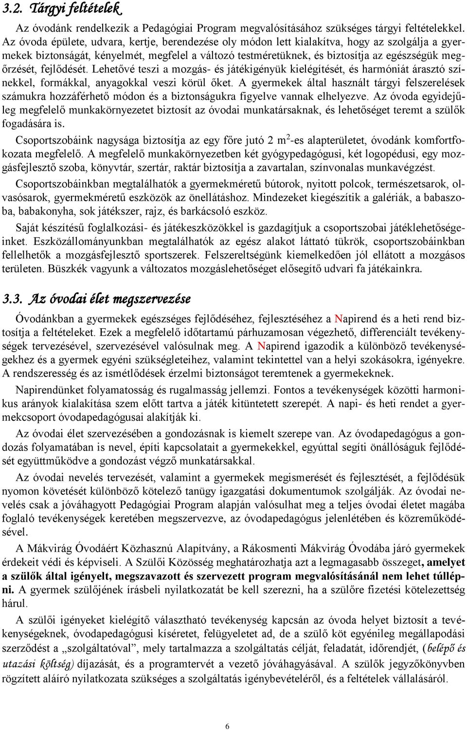 megőrzését, fejlődését. Lehetővé teszi a mozgás- és játékigényük kielégítését, és harmóniát árasztó színekkel, formákkal, anyagokkal veszi körül őket.