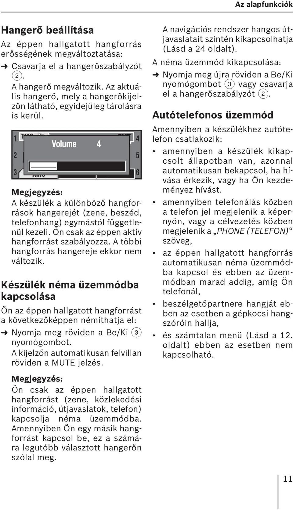 1 TMC 2 3 NDR 2 Tune Volume 16:13 4 Band FMT 4 92,8 Optionen A készülék a különböző hangforrások hangerejét (zene, beszéd, telefonhang) egymástól függetlenül kezeli.