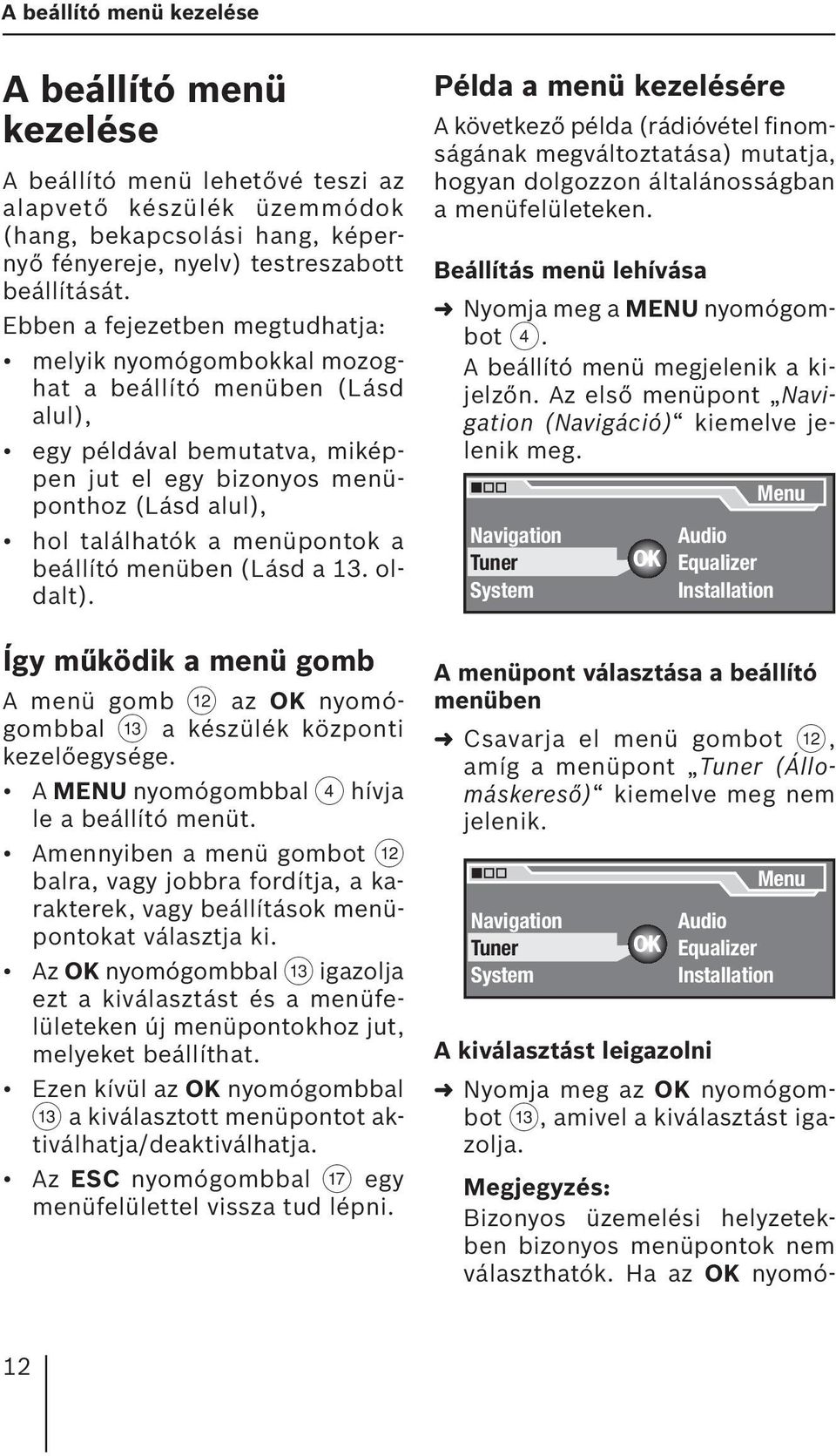 menüpontok a beállító menüben (Lásd a 13. oldalt). Így működik a menü gomb A menü gomb < az OK nyomógombbal = a készülék központi kezelőegysége. A MENU nyomógombbal 4 hívja le a beállító menüt.