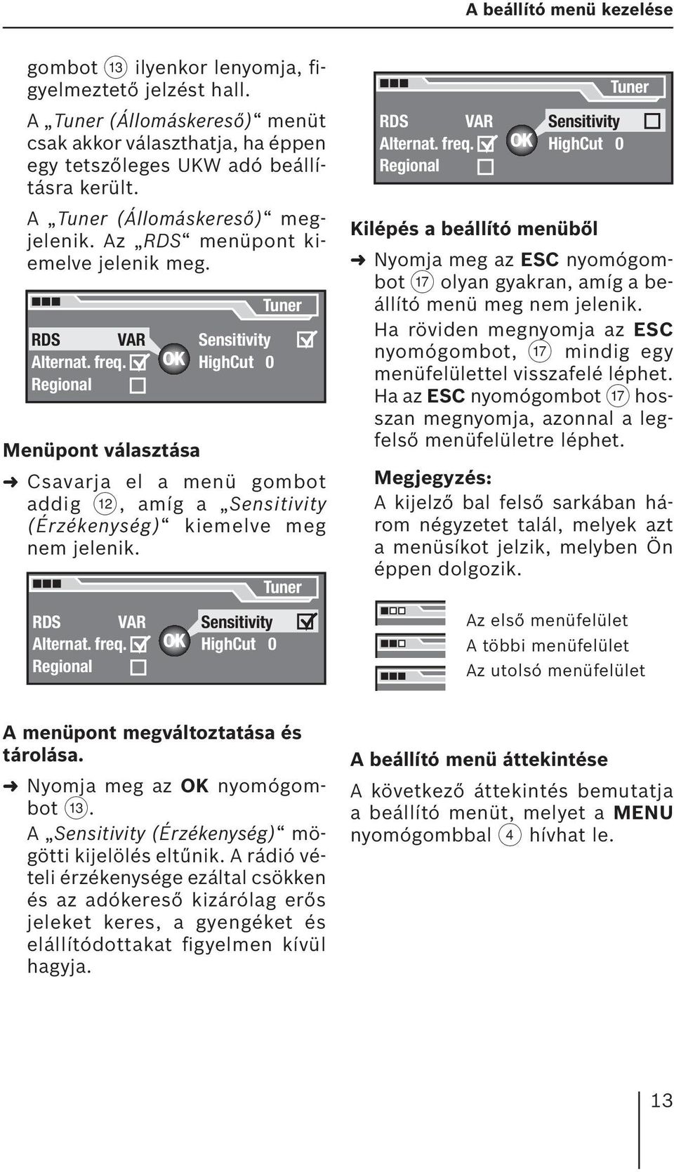 Regional Sensitivity HighCut 0 Tuner Menüpont választása Csavarja el a menü gombot addig <, amíg a Sensitivity (Érzékenység) kiemelve meg nem jelenik. RDS VAR Alternat. freq.