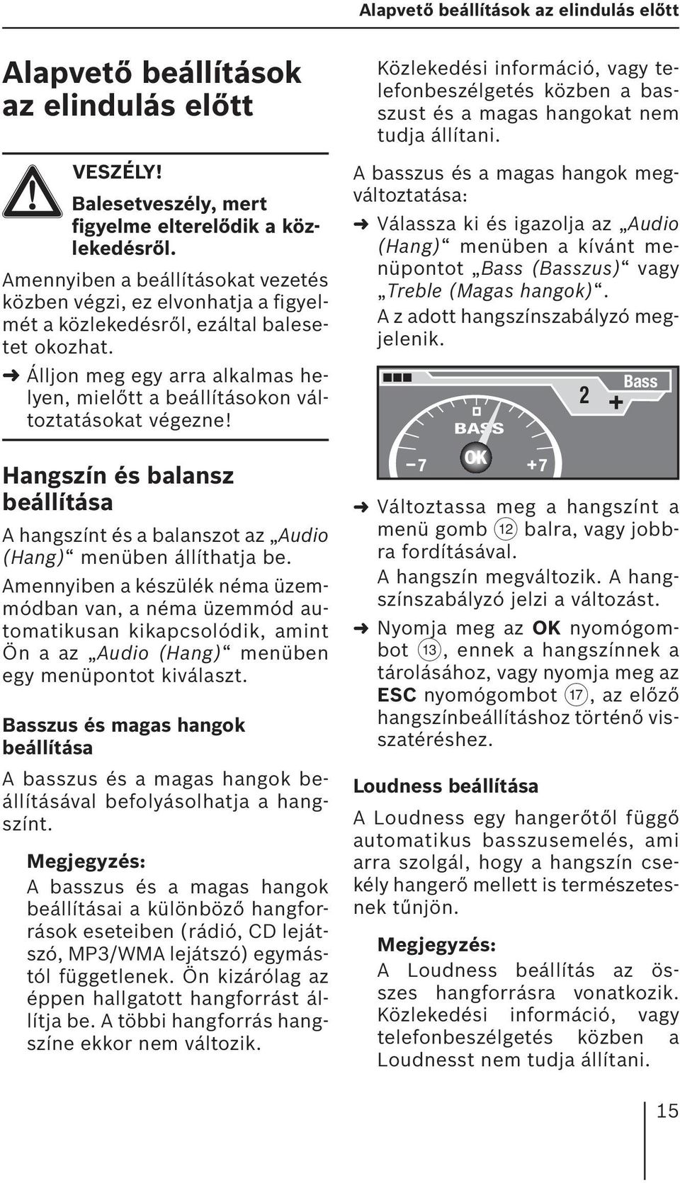 Álljon meg egy arra alkalmas helyen, mielőtt a beállításokon változtatásokat végezne! Hangszín és balansz beállítása A hangszínt és a balanszot az Audio (Hang) menüben állíthatja be.