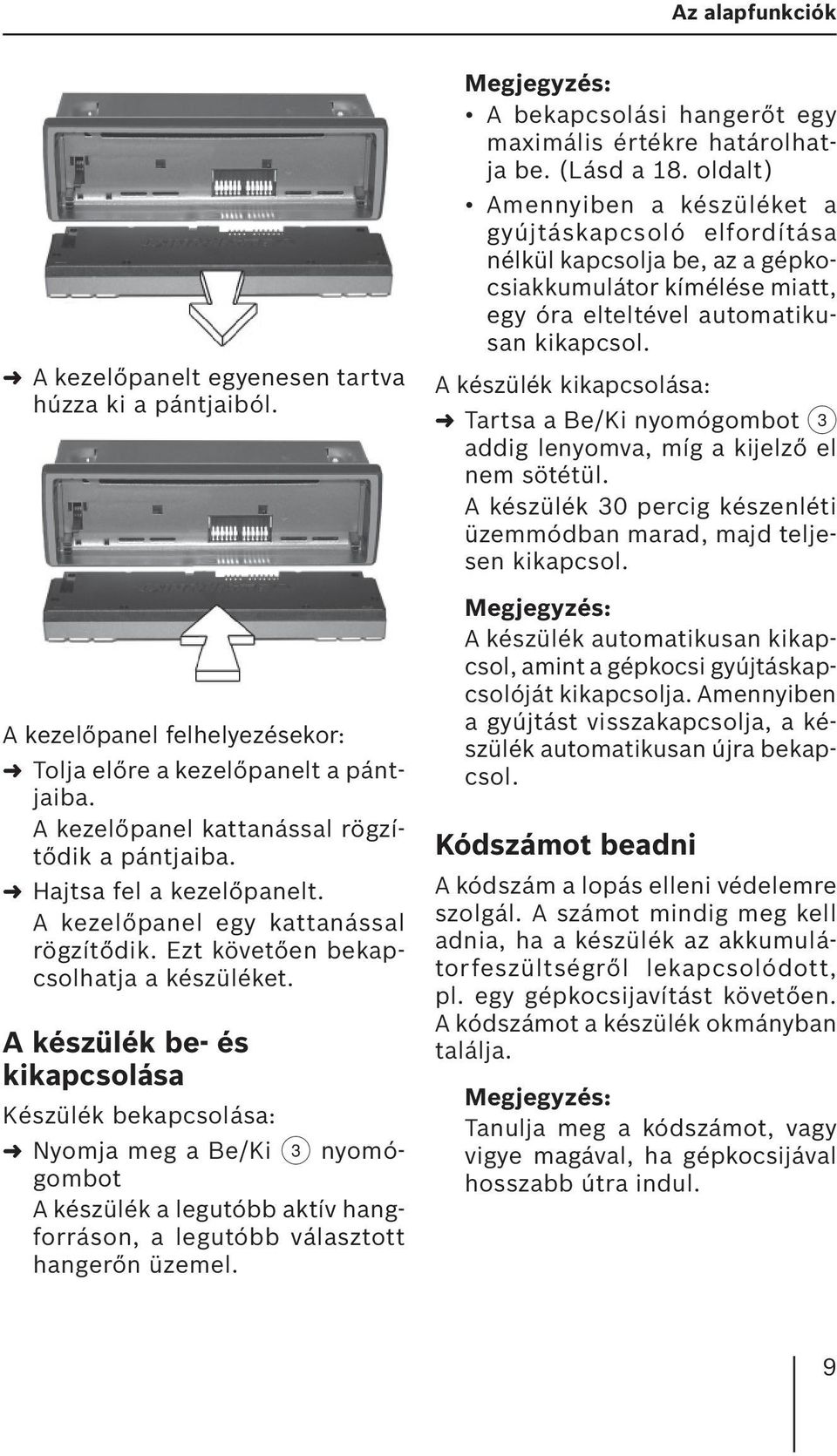 A készülék be- és kikapcsolása Készülék bekapcsolása: Nyomja meg a Be/Ki 3 nyomógombot A készülék a legutóbb aktív hangforráson, a legutóbb választott hangerőn üzemel.