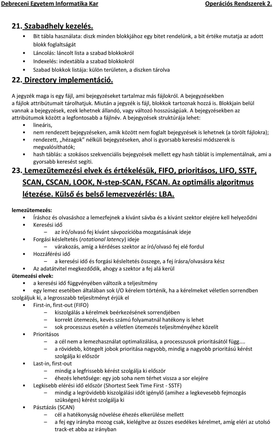 blokkokról Szabad blokkok listája: külön területen, a diszken tárolva 22. Directory implementáció. A jegyzék maga is egy fájl, ami bejegyzéseket tartalmaz más fájlokról.