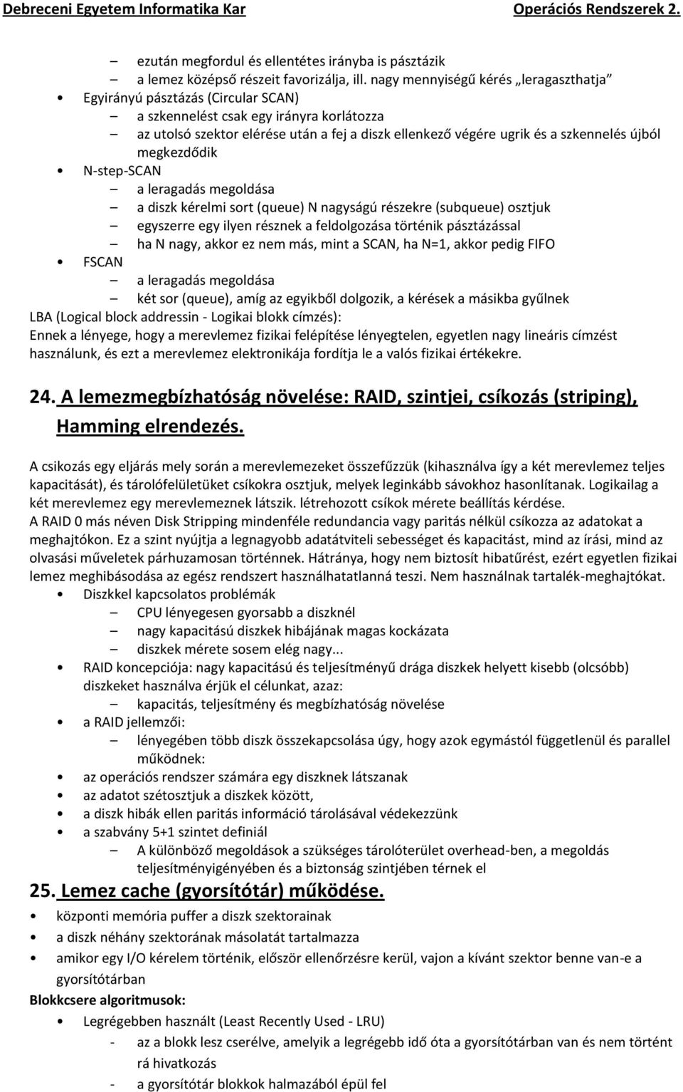 újból megkezdődik N-step-SCAN a leragadás megoldása a diszk kérelmi sort (queue) N nagyságú részekre (subqueue) osztjuk egyszerre egy ilyen résznek a feldolgozása történik pásztázással ha N nagy,