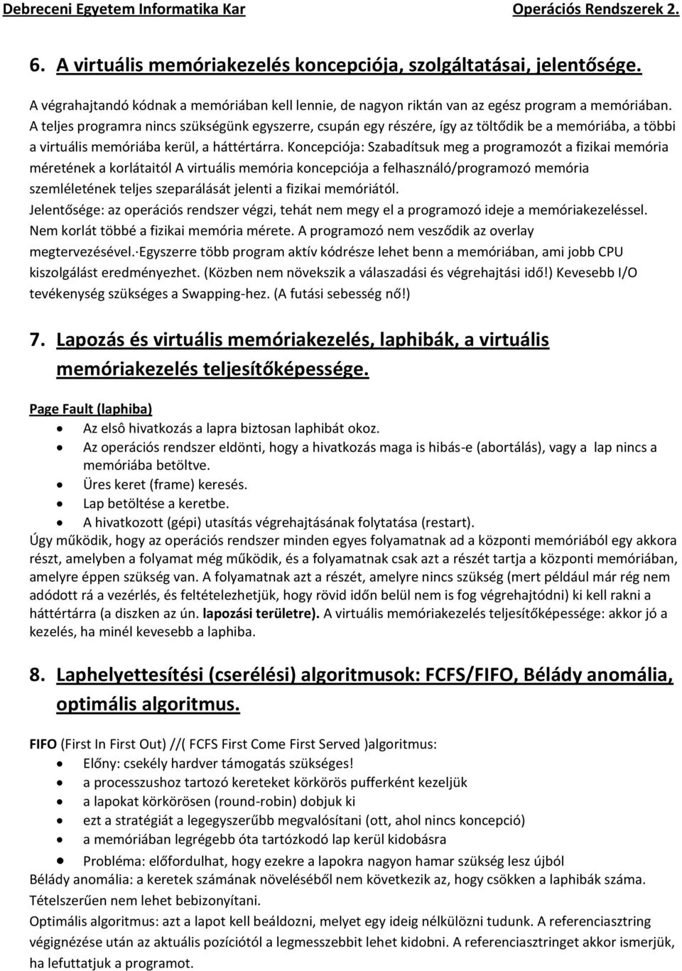 Koncepciója: Szabadítsuk meg a programozót a fizikai memória méretének a korlátaitól A virtuális memória koncepciója a felhasználó/programozó memória szemléletének teljes szeparálását jelenti a