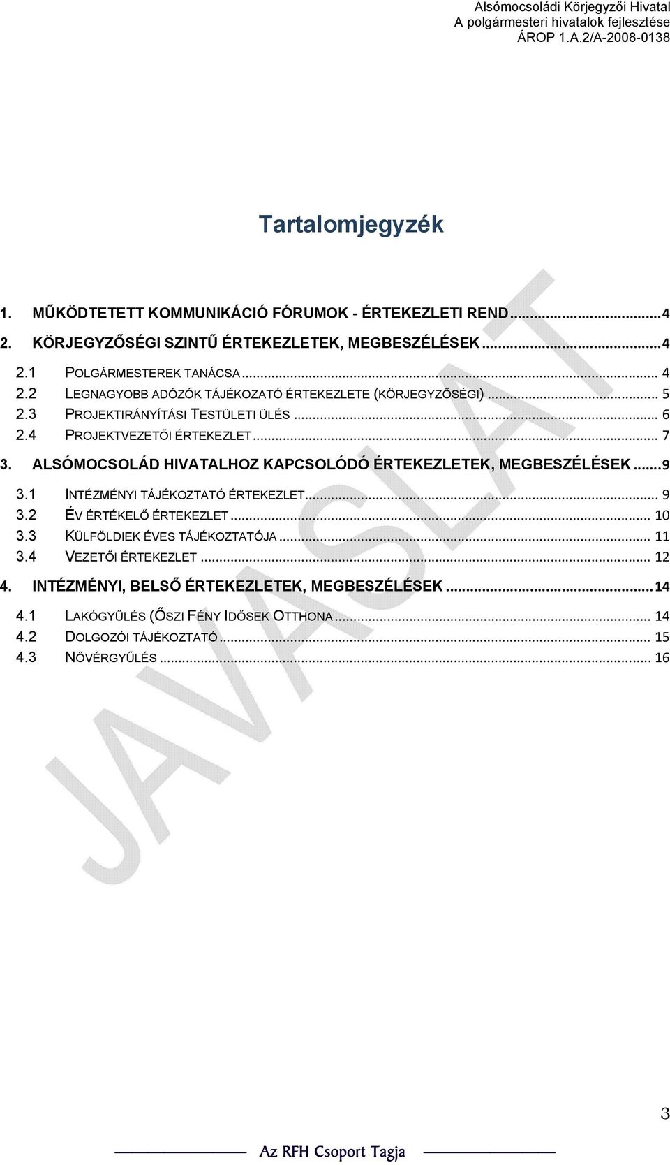 1 INTÉZMÉNYI TÁJÉKOZTATÓ ÉRTEKEZLET... 9 3.2 ÉV ÉRTÉKELŐ ÉRTEKEZLET... 10 3.3 KÜLFÖLDIEK ÉVES TÁJÉKOZTATÓJA... 11 3.4 VEZETŐI ÉRTEKEZLET... 12 4.