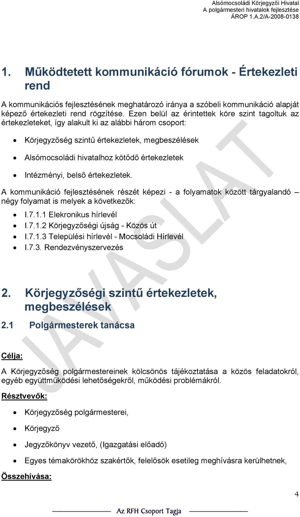 Intézményi, belső értekezletek. A kommunikáció fejlesztésének részét képezi - a folyamatok között tárgyalandó négy folyamat is melyek a következők: I.7.1.1 Elekronikus hírlevél I.7.1.2 Körjegyzőségi újság - Közös út I.