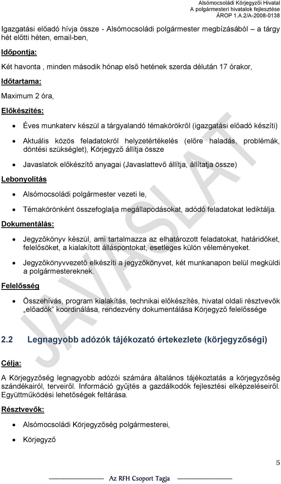 állítja össze Javaslatok előkészítő anyagai (Javaslattevő állítja, állítatja össze) Alsómocsoládi polgármester vezeti le, Témakörönként összefoglalja megállapodásokat, adódó feladatokat lediktálja.