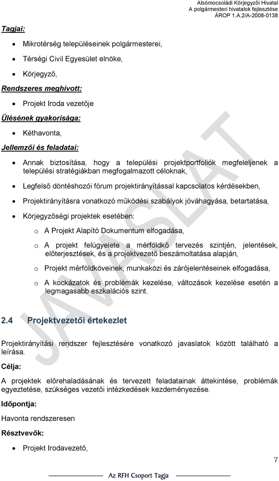 Projektirányításra vonatkozó működési szabályok jóváhagyása, betartatása, Körjegyzőségi projektek esetében: o A Projekt Alapító Dokumentum elfogadása, o A projekt felügyelete a mérföldkő tervezés