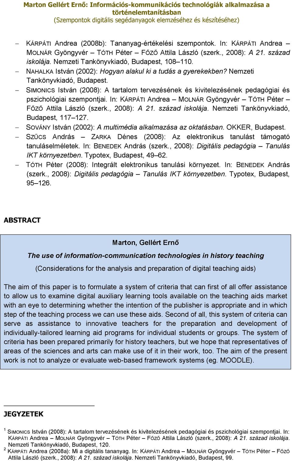 SIMONICS István (2008): A tartalom tervezésének és kivitelezésének pedagógiai és pszichológiai szempontjai. In: KÁRPÁTI Andrea MOLNÁR Gyöngyvér TÓTH Péter FŐZŐ Attila László (szerk., 2008): A 21.