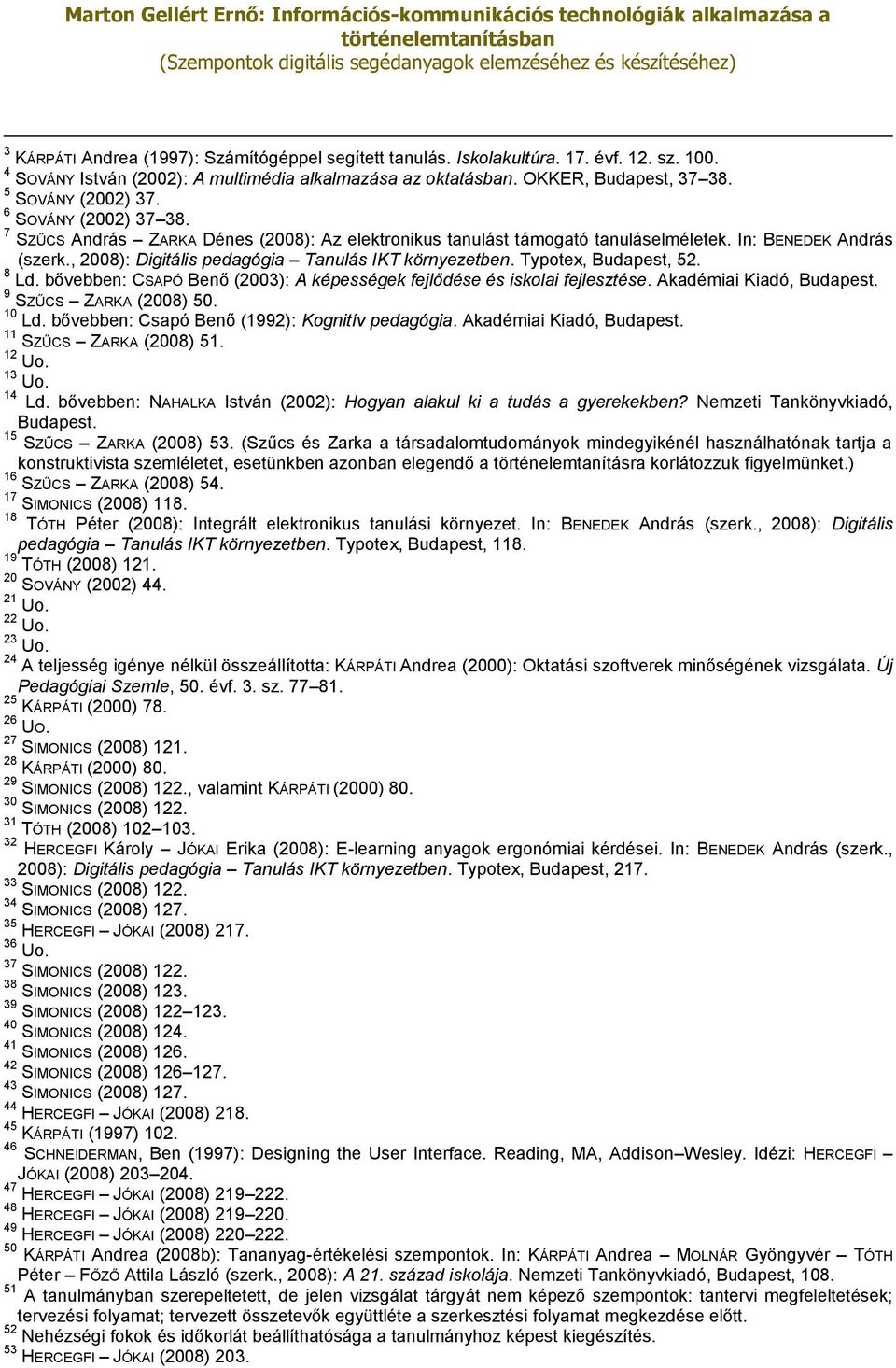 , 2008): Digitális pedagógia Tanulás IKT környezetben. Typotex, Budapest, 52. 8 Ld. bővebben: CSAPÓ Benő (2003): A képességek fejlődése és iskolai fejlesztése. Akadémiai Kiadó, Budapest.