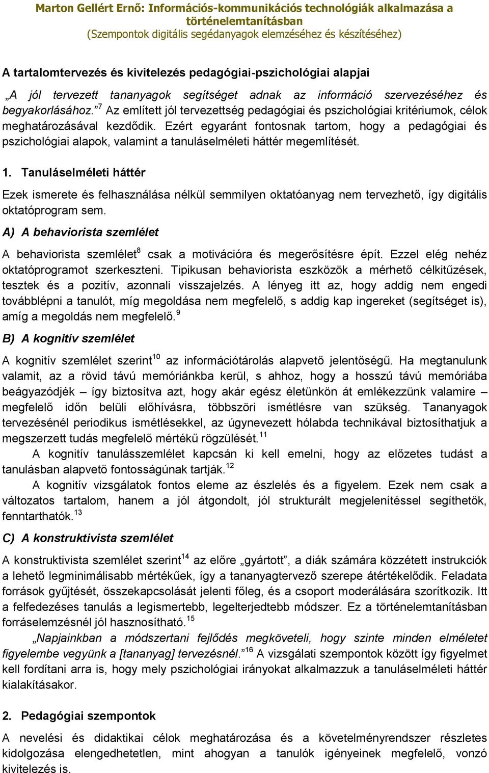 Ezért egyaránt fontosnak tartom, hogy a pedagógiai és pszichológiai alapok, valamint a tanuláselméleti háttér megemlítését. 1.