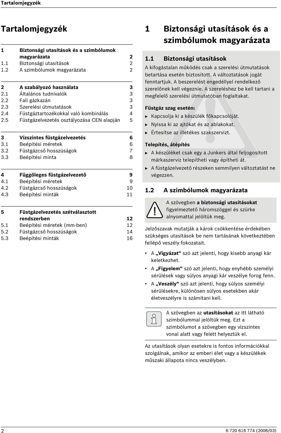 3 Beépítési minta 8 4 Függőleges füstgázelvezető 9 4. Beépítési méretek 9 4. Füstgázcső hosszúságok 0 4.3 Beépítési minták 5 Füstgázelvezetés szétválasztott rendszerben 5.