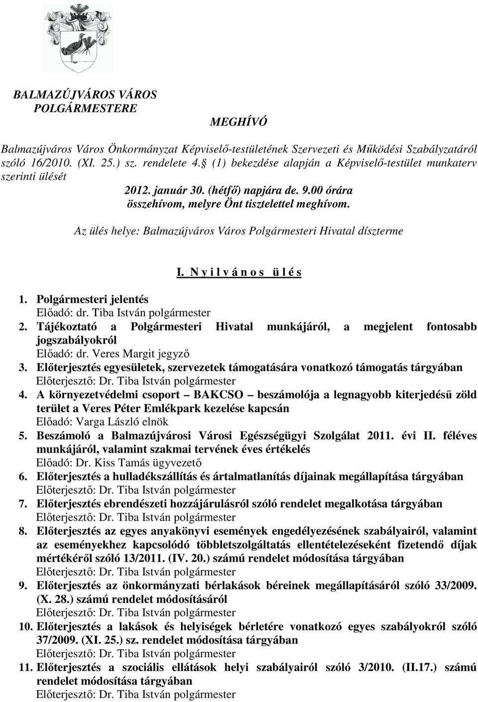 Az ülés helye: Balmazújváros Város Polgármesteri Hivatal díszterme I. N y i l v á n o s ü l é s 1. Polgármesteri jelentés Elıadó: dr. Tiba István polgármester 2.