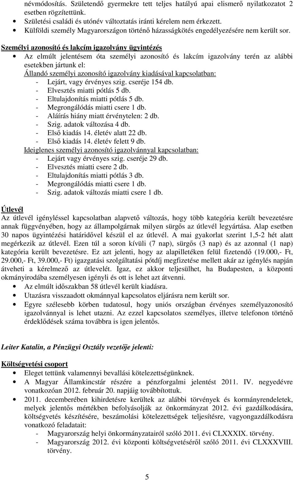 Személyi azonosító és lakcím igazolvány ügyintézés Az elmúlt jelentésem óta személyi azonosító és lakcím igazolvány terén az alábbi esetekben jártunk el: Állandó személyi azonosító igazolvány