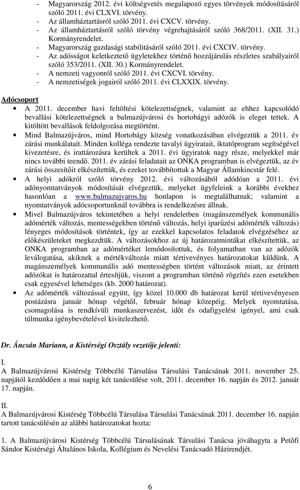 (XII. 30.) Kormányrendelet. - A nemzeti vagyonról szóló 2011. évi CXCVI. törvény. - A nemzetiségek jogairól szóló 2011. évi CLXXIX. törvény. Adócsoport A 2011.