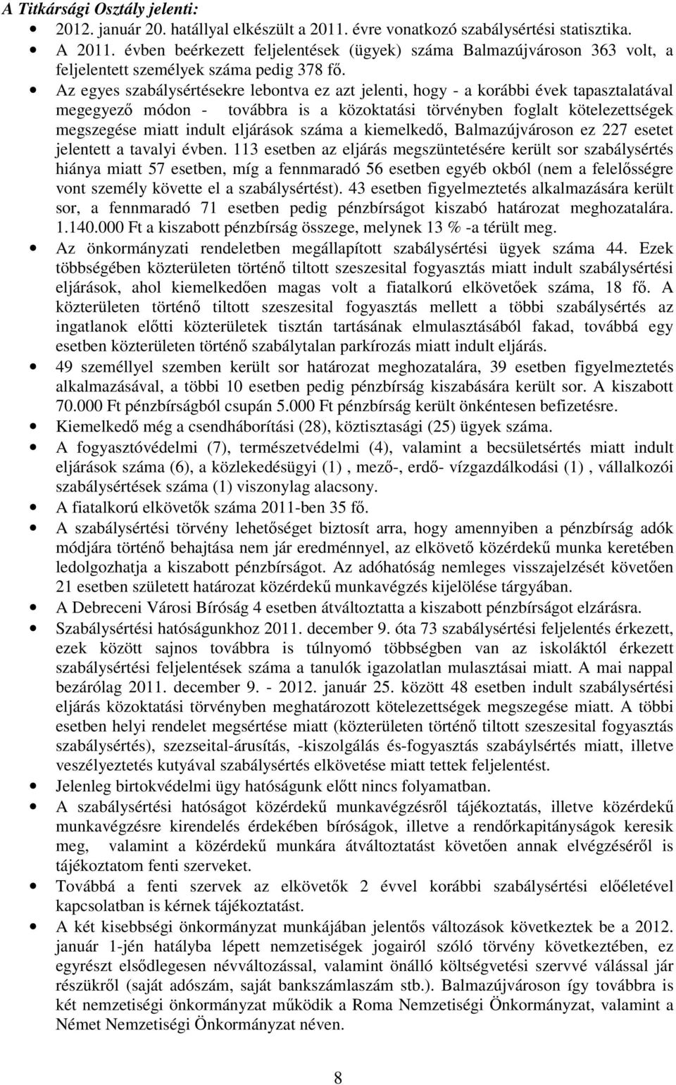 Az egyes szabálysértésekre lebontva ez azt jelenti, hogy - a korábbi évek tapasztalatával megegyezı módon - továbbra is a közoktatási törvényben foglalt kötelezettségek megszegése miatt indult