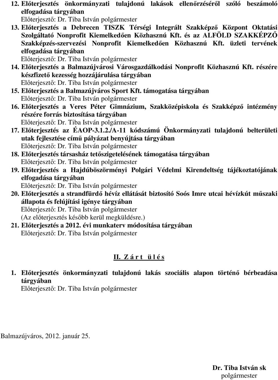 és az ALFÖLD SZAKKÉPZİ Szakképzés-szervezési Nonprofit Kiemelkedıen Közhasznú Kft. üzleti tervének elfogadása tárgyában Elıterjesztı: Dr. Tiba István polgármester 14.